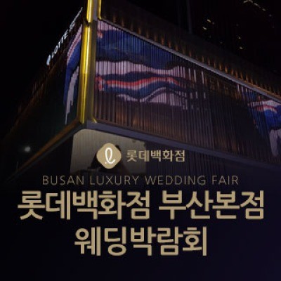 롯데백화점 부산본점 웨딩박람회 5월 9일(토) ~ 5월 10일(일)
