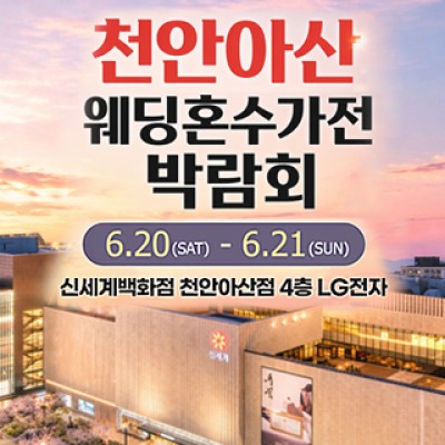 천안 신세계백화점 혼수가전박람회 6월 20일(토) ~ 6월 21일(일)