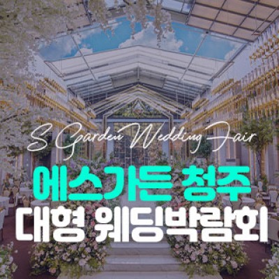 에스가든 청주 대형 웨딩박람회 7월 18일(토) ~ 7월 19일(일)